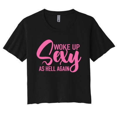 I Woke Up Sexy As Hell Again Funny Sarcastic Women Saying Women's Crop Top Tee