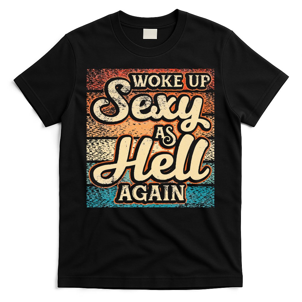 I Woke Up Sexy As Hell Again Funny Saying Sarcastic Holiday T-Shirt