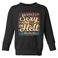 I Woke Up Sexy As Hell Again Funny Saying Sarcastic Holiday Toddler Sweatshirt