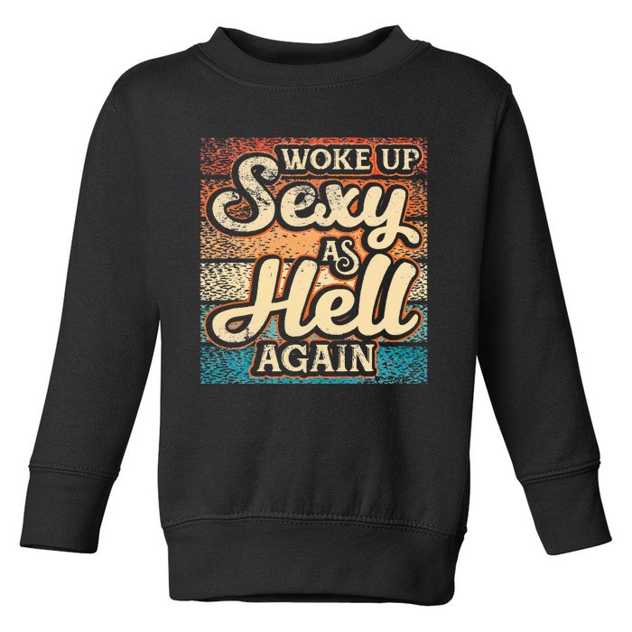 I Woke Up Sexy As Hell Again Funny Saying Sarcastic Holiday Toddler Sweatshirt