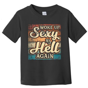 I Woke Up Sexy As Hell Again Funny Saying Sarcastic Holiday Toddler T-Shirt