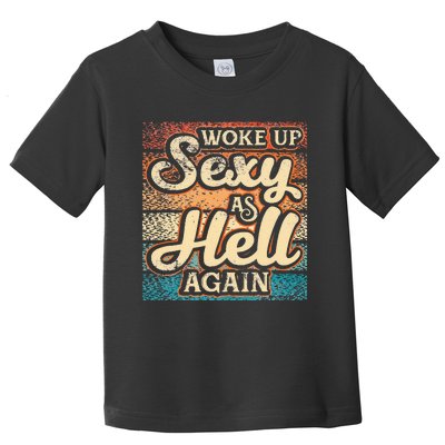 I Woke Up Sexy As Hell Again Funny Saying Sarcastic Holiday Toddler T-Shirt