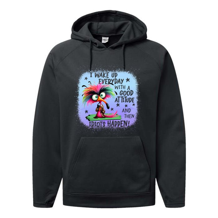 I Wake Up Everyday With A Good Attitude Then Idiots Happen Performance Fleece Hoodie