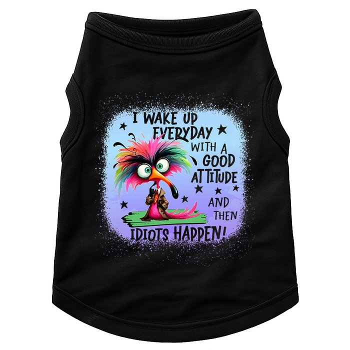 I Wake Up Everyday With A Good Attitude Then Idiots Happen Doggie Tank