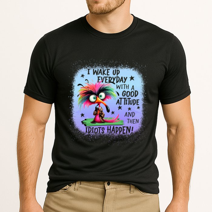I Wake Up Everyday With A Good Attitude Then Idiots Happen Performance Shirt