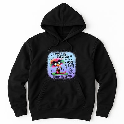 I Wake Up Everyday With A Good Attitude Then Idiots Happen Hoodie