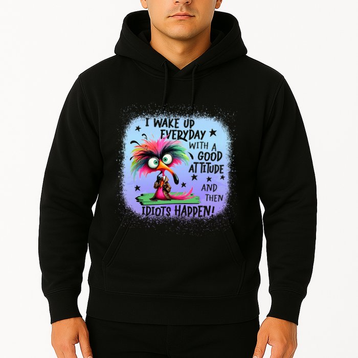I Wake Up Everyday With A Good Attitude Then Idiots Happen Hoodie