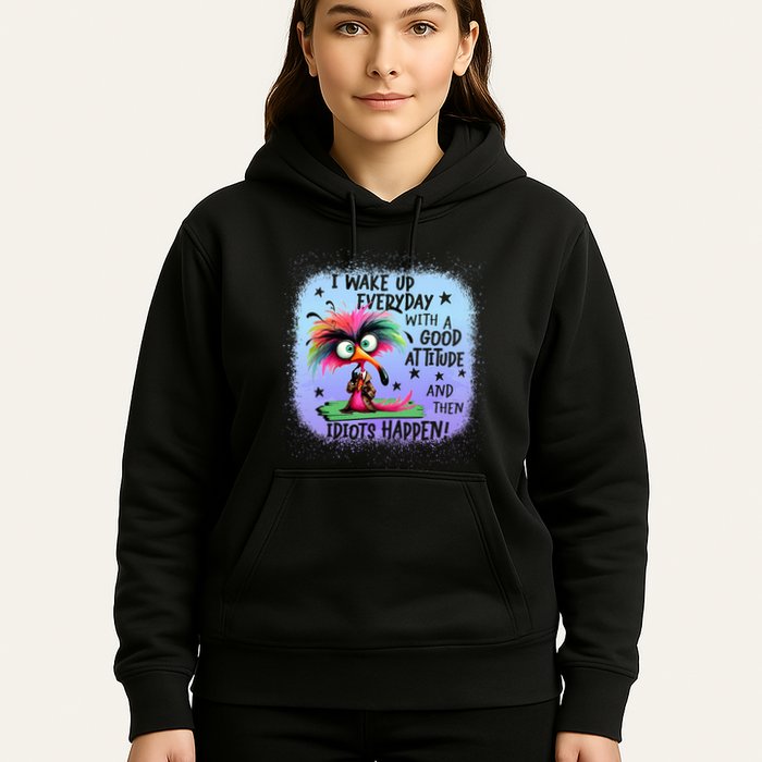 I Wake Up Everyday With A Good Attitude Then Idiots Happen Hoodie