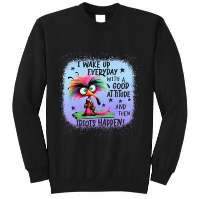 I Wake Up Everyday With A Good Attitude Then Idiots Happen Sweatshirt
