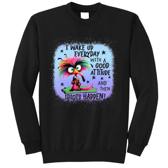 I Wake Up Everyday With A Good Attitude Then Idiots Happen Sweatshirt