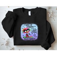 I Wake Up Everyday With A Good Attitude Then Idiots Happen Sweatshirt