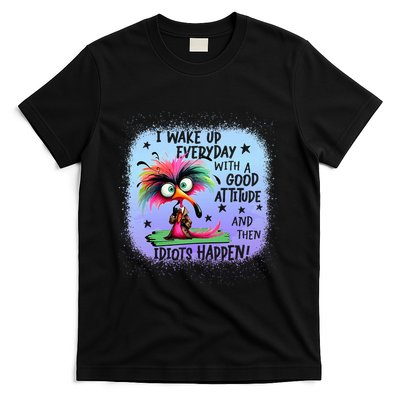 I Wake Up Everyday With A Good Attitude Then Idiots Happen T-Shirt