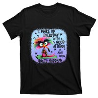 I Wake Up Everyday With A Good Attitude Then Idiots Happen T-Shirt