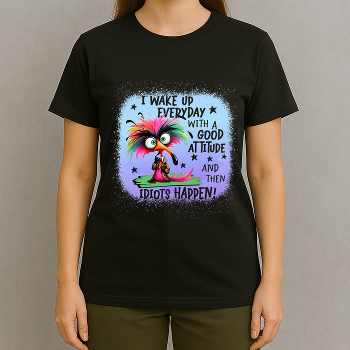 I Wake Up Everyday With A Good Attitude Then Idiots Happen T-Shirt
