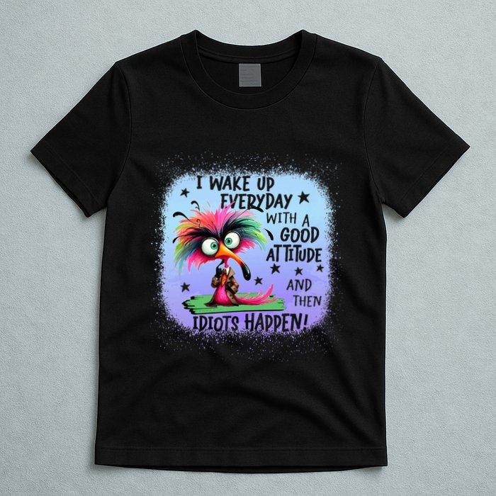 I Wake Up Everyday With A Good Attitude Then Idiots Happen T-Shirt