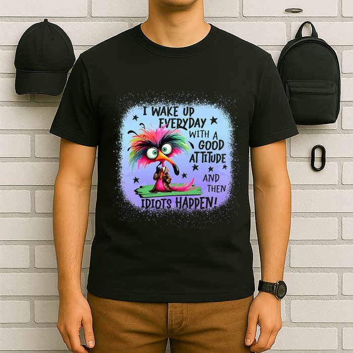 I Wake Up Everyday With A Good Attitude Then Idiots Happen T-Shirt