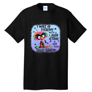 I Wake Up Everyday With A Good Attitude Then Idiots Happen Tall T-Shirt