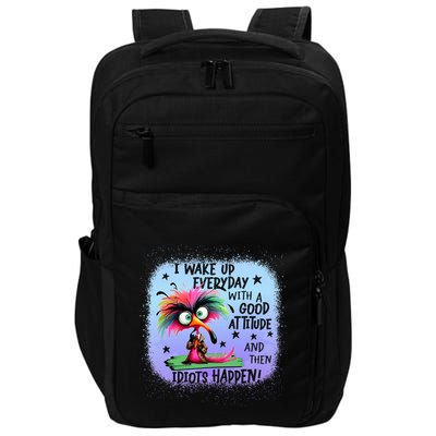 I Wake Up Everyday With A Good Attitude Then Idiots Happen Impact Tech Backpack