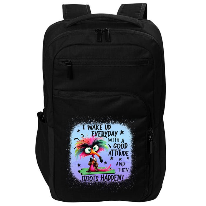I Wake Up Everyday With A Good Attitude Then Idiots Happen Impact Tech Backpack