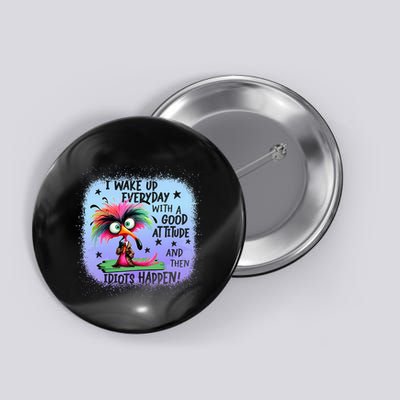 I Wake Up Everyday With A Good Attitude Then Idiots Happen Button