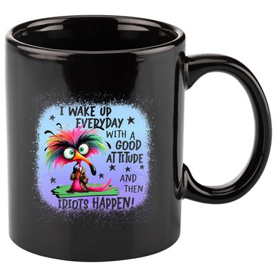 I Wake Up Everyday With A Good Attitude Then Idiots Happen 11oz C Handle Ceramic Mug