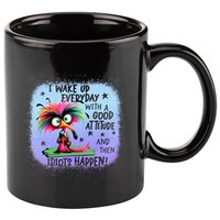 I Wake Up Everyday With A Good Attitude Then Idiots Happen 11oz C Handle Ceramic Mug