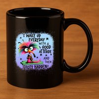 I Wake Up Everyday With A Good Attitude Then Idiots Happen 11oz C Handle Ceramic Mug