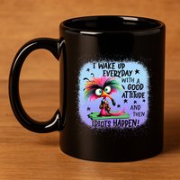 I Wake Up Everyday With A Good Attitude Then Idiots Happen 11oz C Handle Ceramic Mug