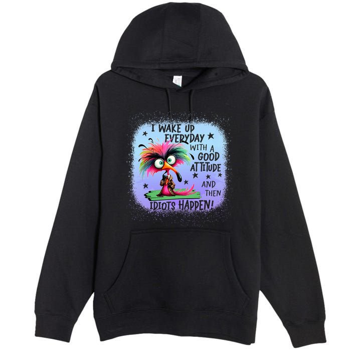 I Wake Up Everyday With A Good Attitude Then Idiots Happen Premium Pullover Hoodie