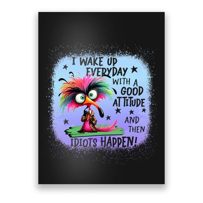 I Wake Up Everyday With A Good Attitude Then Idiots Happen Poster