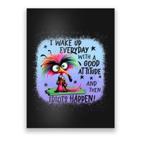 I Wake Up Everyday With A Good Attitude Then Idiots Happen Poster