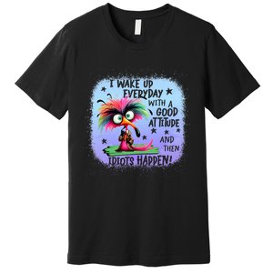 I Wake Up Everyday With A Good Attitude Then Idiots Happen Premium T-Shirt