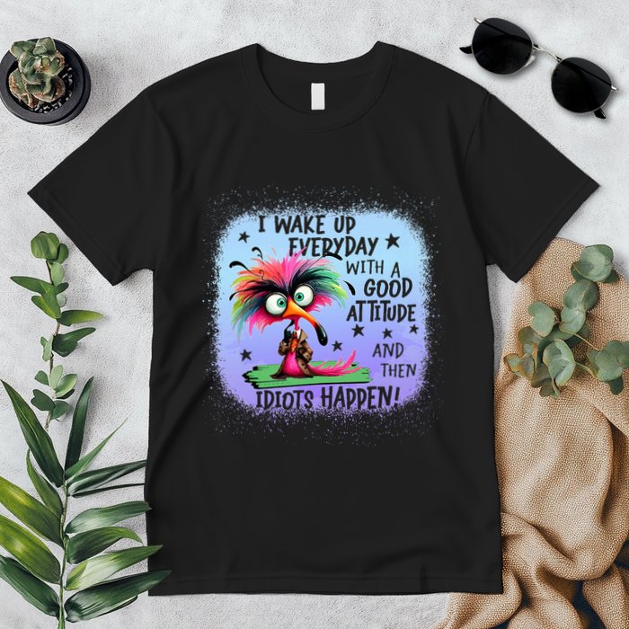 I Wake Up Everyday With A Good Attitude Then Idiots Happen Premium T-Shirt