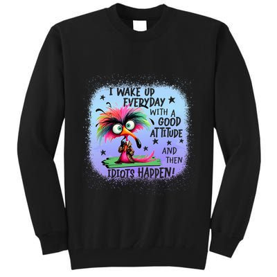 I Wake Up Everyday With A Good Attitude Then Idiots Happen Tall Sweatshirt