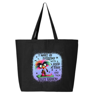 I Wake Up Everyday With A Good Attitude Then Idiots Happen 25L Jumbo Tote