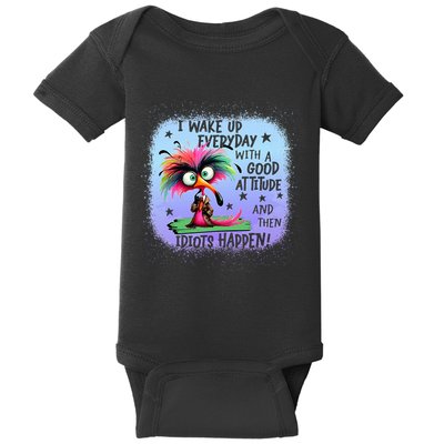 I Wake Up Everyday With A Good Attitude Then Idiots Happen Baby Bodysuit