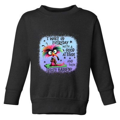 I Wake Up Everyday With A Good Attitude Then Idiots Happen Toddler Sweatshirt