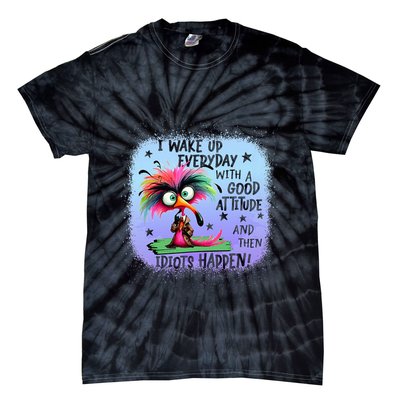 I Wake Up Everyday With A Good Attitude Then Idiots Happen Tie-Dye T-Shirt