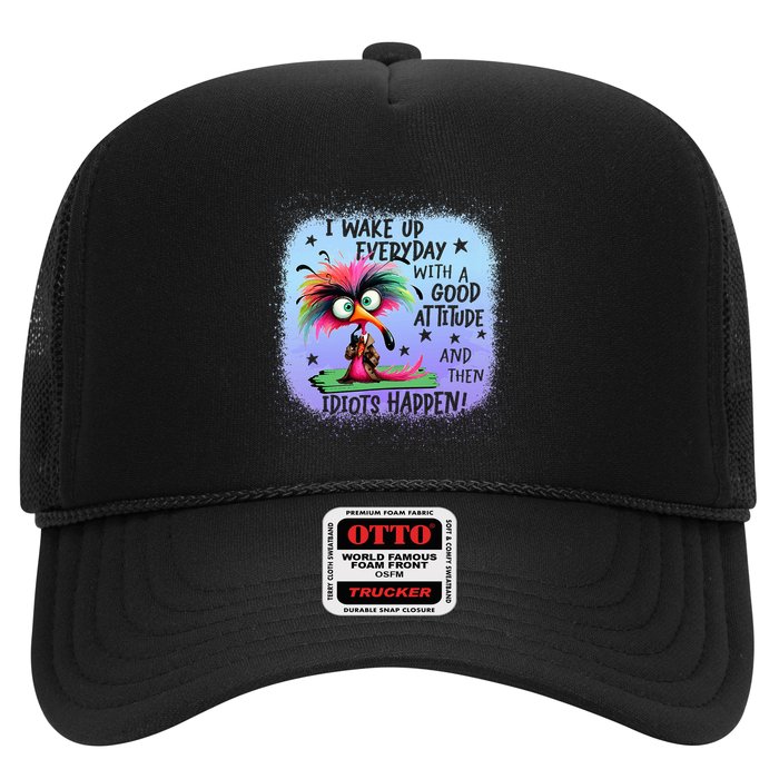 I Wake Up Everyday With A Good Attitude Then Idiots Happen Trucker Hat