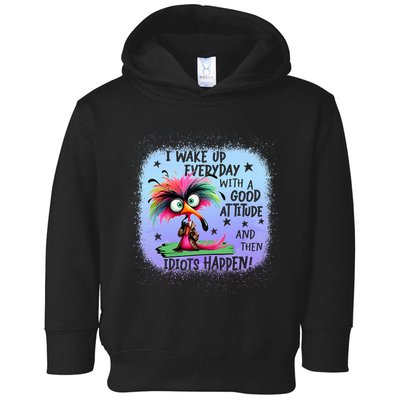 I Wake Up Everyday With A Good Attitude Then Idiots Happen Toddler Hoodie