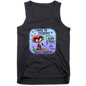 I Wake Up Everyday With A Good Attitude Then Idiots Happen Tank Top