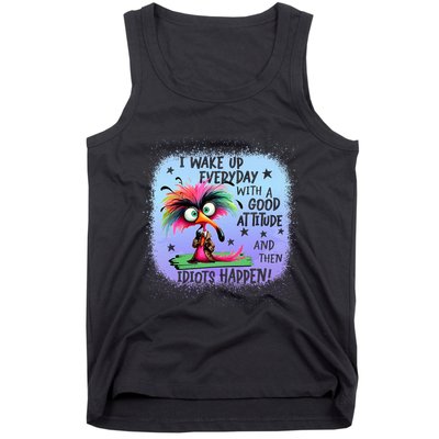 I Wake Up Everyday With A Good Attitude Then Idiots Happen Tank Top
