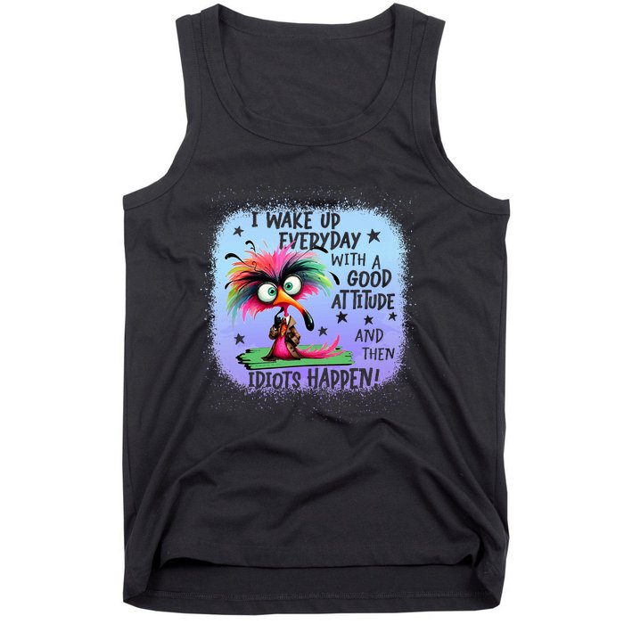 I Wake Up Everyday With A Good Attitude Then Idiots Happen Tank Top