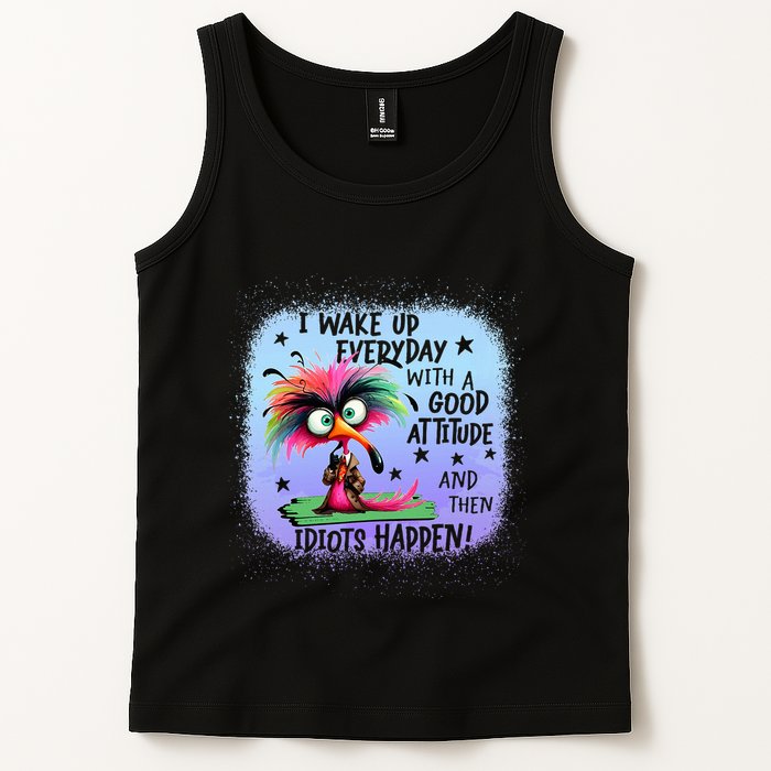 I Wake Up Everyday With A Good Attitude Then Idiots Happen Tank Top