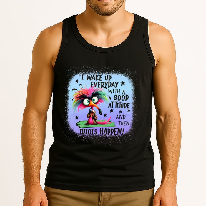 I Wake Up Everyday With A Good Attitude Then Idiots Happen Tank Top