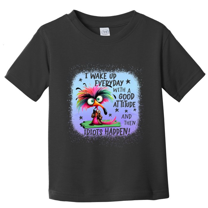 I Wake Up Everyday With A Good Attitude Then Idiots Happen Toddler T-Shirt