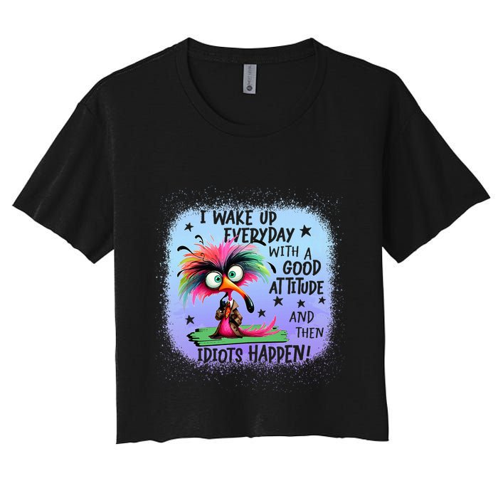I Wake Up Everyday With A Good Attitude Then Idiots Happen Crop Top
