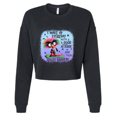 I Wake Up Everyday With A Good Attitude Then Idiots Happen Cropped Pullover Crew