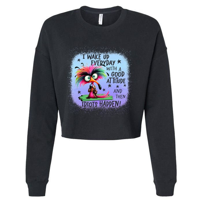 I Wake Up Everyday With A Good Attitude Then Idiots Happen Cropped Pullover Crew