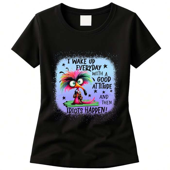 I Wake Up Everyday With A Good Attitude Then Idiots Happen Womens T-Shirt